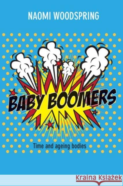 Baby Boomers: Time and Ageing Bodies Woodspring, Naomi 9781447318774 Policy Press