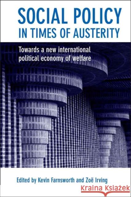 Social Policy in Times of Austerity: Global Economic Crisis and the New Politics of Welfare Farnsworth, Kevin 9781447319115 Policy Press