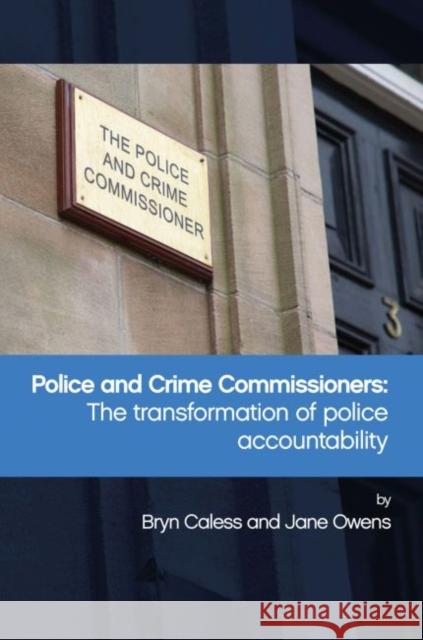 Police and Crime Commissioners: The Transformation of Police Accountability Bryn Caless Jane Owens 9781447320692 Policy Press