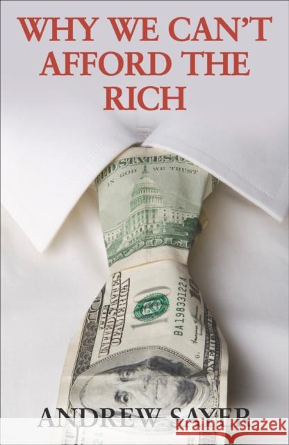 Why We Can't Afford the Rich Andrew Sayar 9781447320791 Policy Press