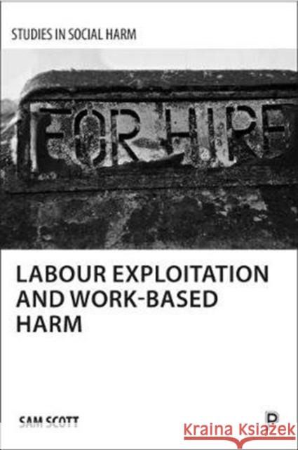 Labour Exploitation and Work-Based Harm Sam Scott 9781447322047 Policy Press