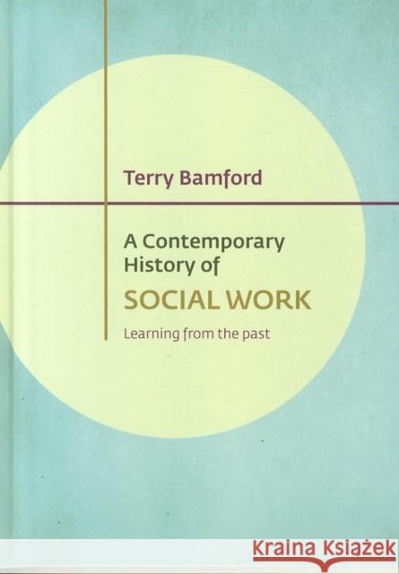 A Contemporary History of Social Work: Learning from the Past Terry Bamford 9781447322153