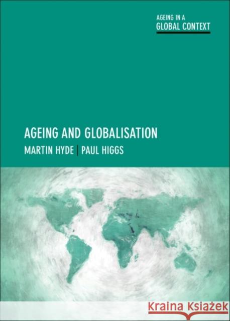 Ageing and Globalisation Martin Hyde Paul Higgs 9781447322276 Policy Press