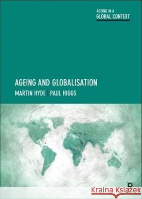 Ageing and Globalisation Martin Hyde Paul Higgs 9781447322306 Policy Press