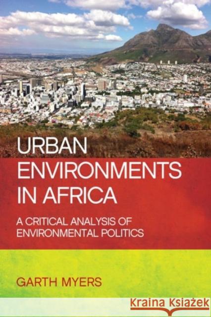 Urban Environments in Africa: A Critical Analysis of Environmental Politics Garth Myers 9781447322924