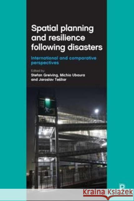 Spatial Planning and Resilience Following Disasters: International and Comparative Perspectives Stefan Greiving Michio Ubaura Jaroslav Tesliar 9781447323594 Policy Press