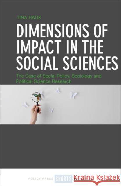 Dimensions of Impact in the Social Sciences: The Case of Social Policy, Sociology and Political Science Research Tina Haux 9781447324089 Policy Press