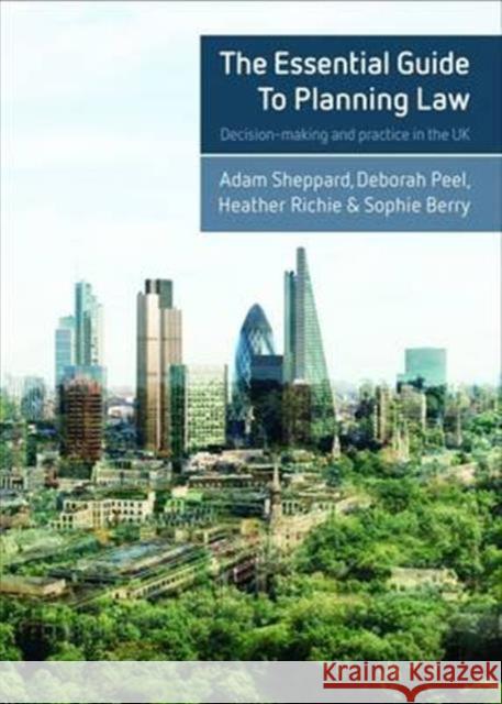 The Essential Guide to Planning Law: Decision-Making and Practice in the UK Adam Sheppard Deborah Peel Heather Ritchie 9781447324461 Policy Press
