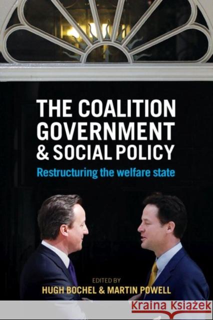 The Coalition Government and Social Policy: Restructuring the Welfare State Hugh Bochel Martin Powell 9781447324560