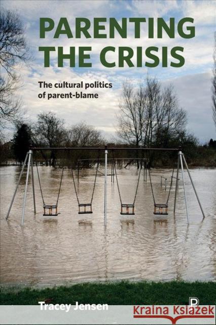 Parenting the Crisis: The Cultural Politics of Parent-Blame Tracey Jensen 9781447325055