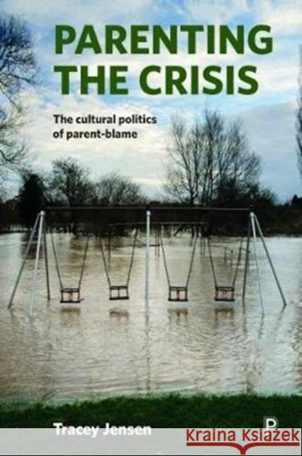 Parenting the Crisis: The Cultural Politics of Parent-Blame Tracey Jensen 9781447325062