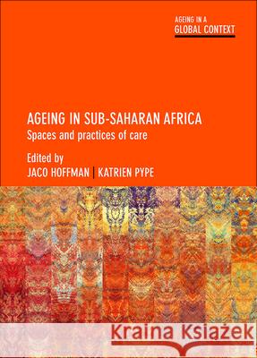 Ageing in Sub-Saharan Africa: Spaces and Practices of Care Jaco Hoffman Katrien Pype 9781447325260 Policy Press