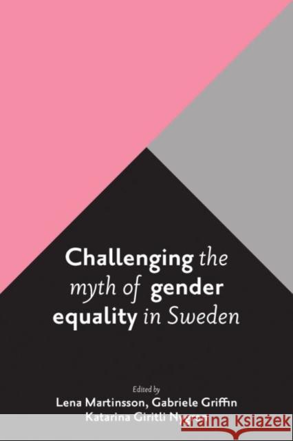 Challenging the Myth of Gender Equality in Sweden Lena Martinsson Gabriele Griffin Katarina Giritli Nygren 9781447325963