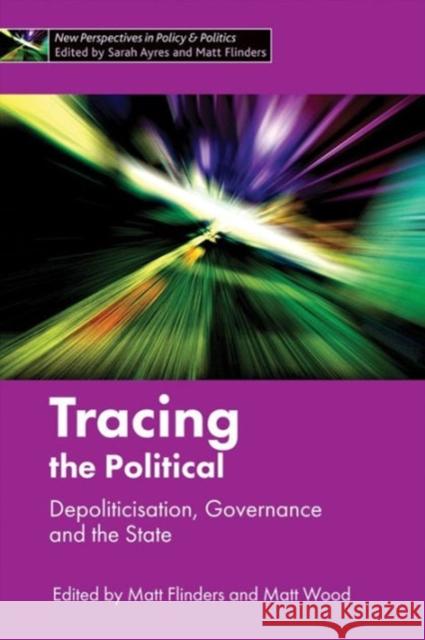 Tracing the Political: Depoliticisation, Governance and the State Matthew Flinders Matt Wood 9781447326601 Policy Press