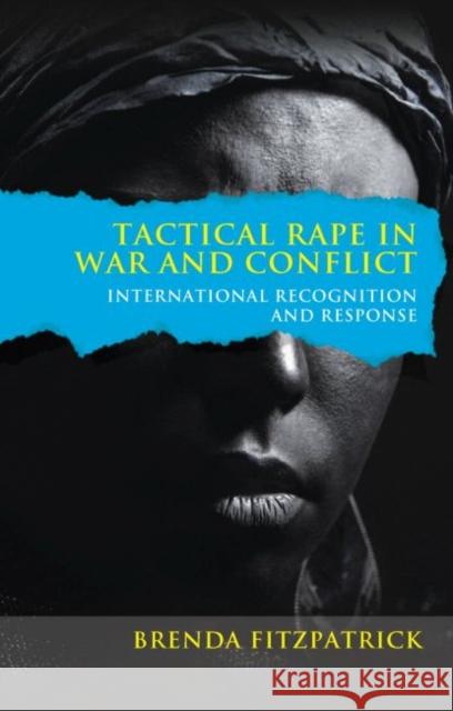 Tactical Rape in War and Conflict: International Recognition and Response Brenda Fitzpatrick 9781447326694 Policy Press