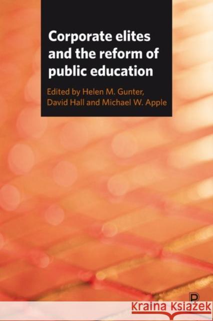 Corporate Elites and the Reform of Public Education Helen M. Gunter David Hall Michael W. Apple 9781447326809 Policy Press