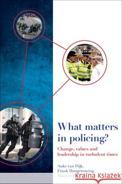 What Matters in Policing?: Change, Values and Leadership in Turbulent Times Auke Va Frank Hoogewoning Maurice Punch 9781447326915 Policy Press