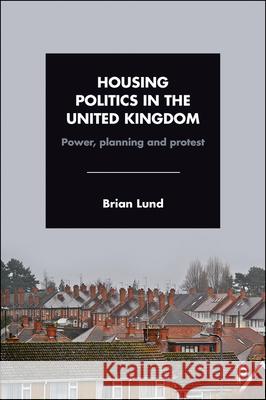 Housing Politics in the United Kingdom: Power, Planning and Protest Brian Lund (Manchester Metropolitan University) 9781447327073