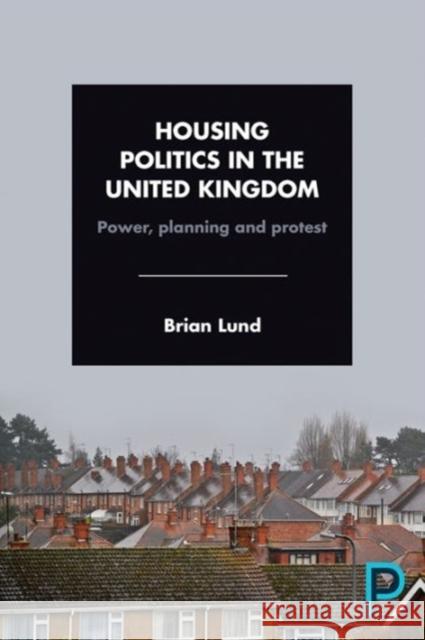 Housing Politics in the United Kingdom: Power, Planning and Protest Brian Lund 9781447327080