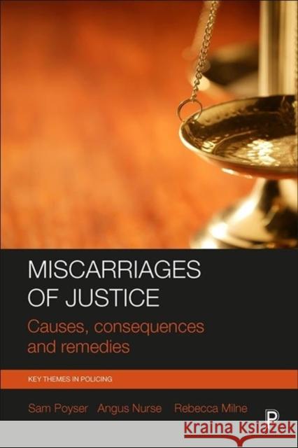 Miscarriages of Justice: Causes, Consequences and Remedies Sam Poyser Angus Nurse Becky Milne 9781447327431