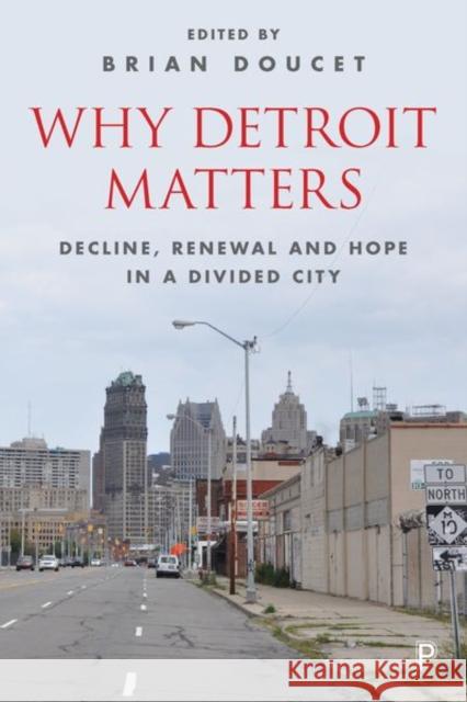Why Detroit Matters: Decline, Renewal and Hope in a Divided City Brian Doucet 9781447327868 Policy Press