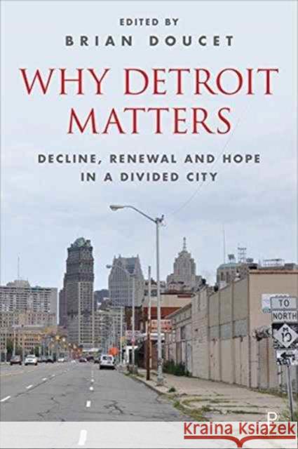 Why Detroit Matters: Decline, Renewal and Hope in a Divided City Brian Doucet 9781447327875 Policy Press