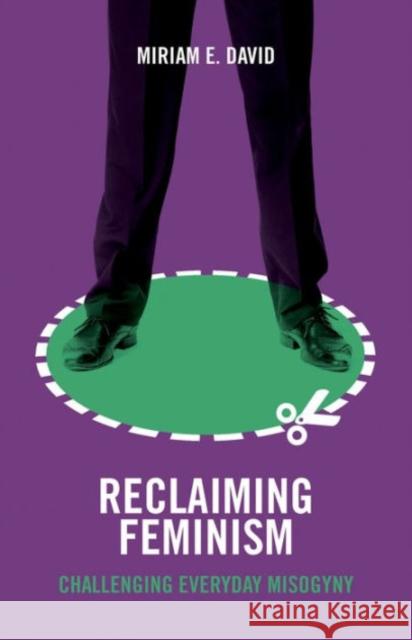 Reclaiming Feminism: Challenging Everyday Misogyny Miriam.E David 9781447328179