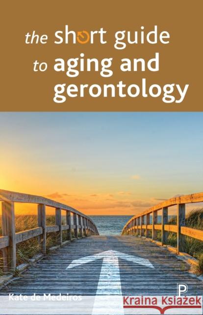 The Short Guide to Aging and Gerontology Kate De Medeiros   9781447328384