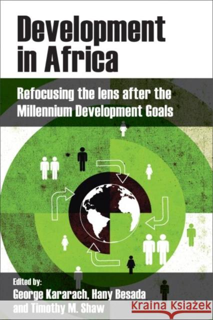 Development in Africa: Refocusing the Lens After the Millennium Development Goals George Kararach Henry Besada Timothy Shaw 9781447328544 Policy Press