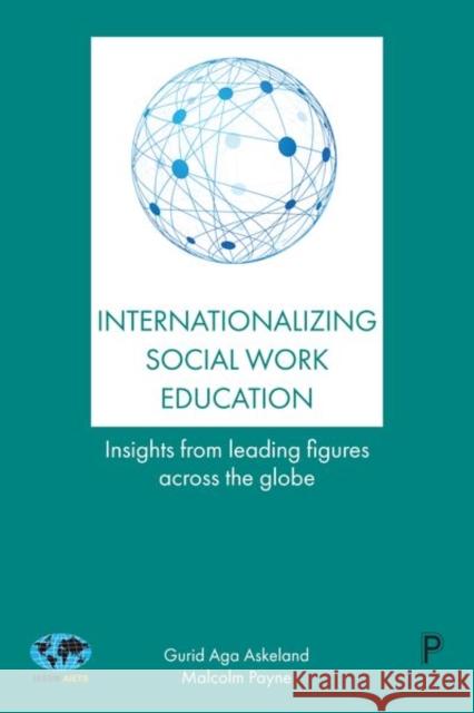 Internationalizing Social Work Education: Insights from Leading Figures Across the Globe Gurid Aga Askeland Malcolm Payne 9781447328704