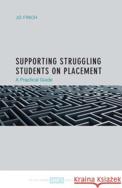 Supporting Struggling Students on Placement: A Practical Guide Jo Finch 9781447328735 Policy Press