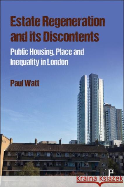 Estate Regeneration and Its Discontents: Public Housing, Place and Inequality in London Watt, Paul 9781447329190