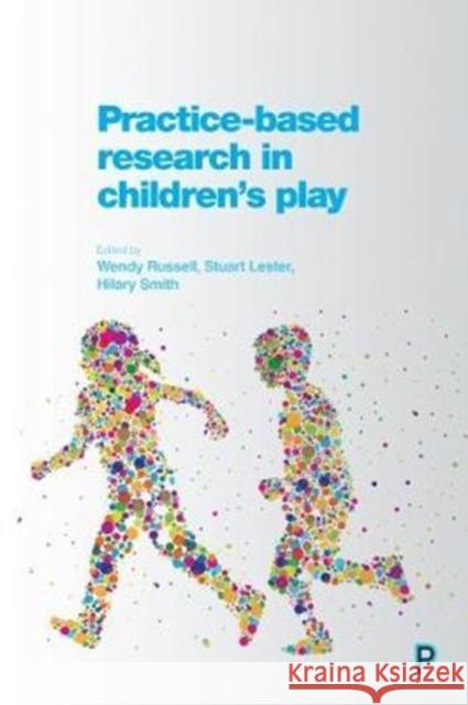 Practice-Based Research in Children's Play Wendy Russell Stuart Lester Hilary Smith 9781447330042