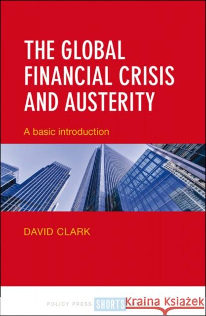 The Global Financial Crisis and Austerity: A Basic Introduction David Clark   9781447330394 Policy Press