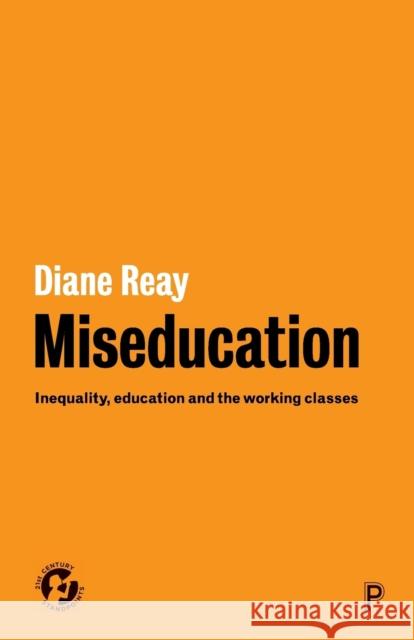 Miseducation: Inequality, Education and the Working Classes Diane Reay 9781447330653 Policy Press