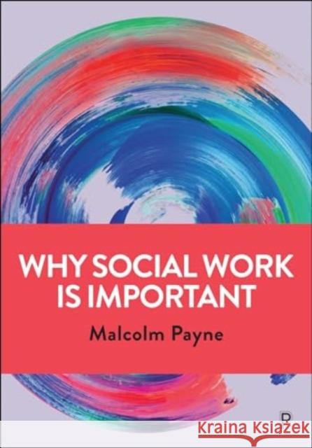 Why Social Work is Important Malcolm (Emeritus Professor, Manchester Metropolitan University) Payne 9781447330813