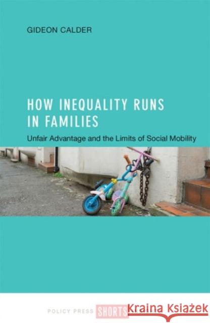 How Inequality Runs in Families: Unfair Advantage and the Limits of Social Mobility Gideon Calder 9781447331537