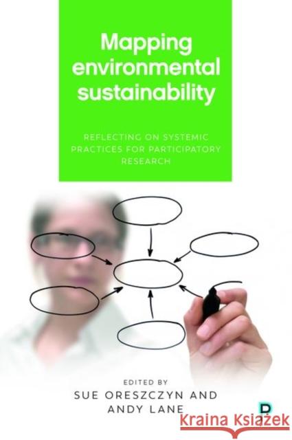 Mapping Environmental Sustainability: Reflecting on Systemic Practices for Participatory Research Sue Oreszczyn Andy Lane 9781447331575 Policy Press