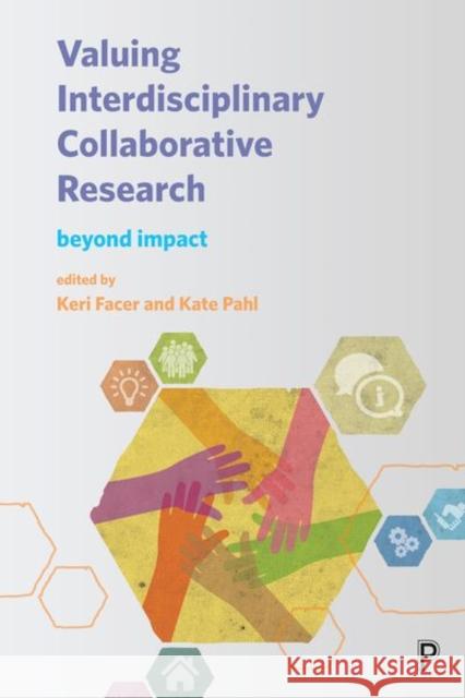 Valuing Interdisciplinary Collaborative Research: Beyond Impact Keri Facer Kate Pahl 9781447331605 Policy Press