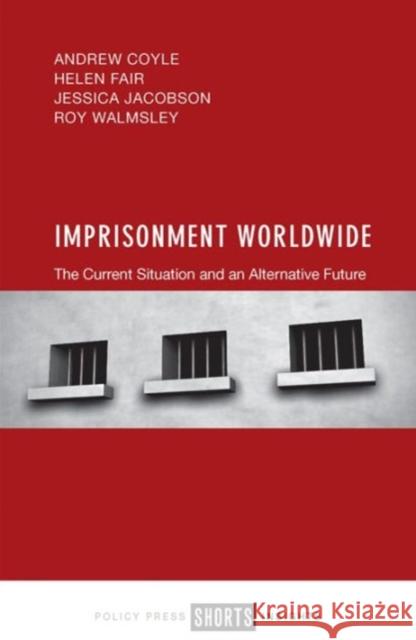 Imprisonment Worldwide: The Current Situation and an Alternative Future Andrew Coyle 9781447331759
