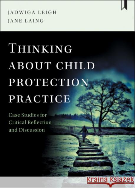 Thinking about Child Protection Practice: Case Studies for Critical Reflection and Discussion Leigh, Jadwiga 9781447332794 Policy Press