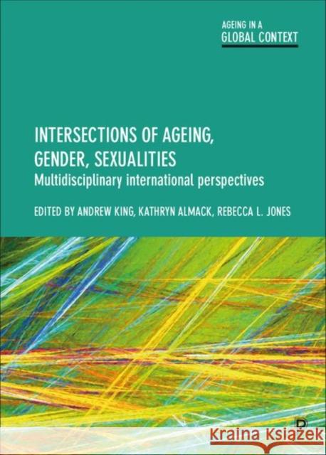 Intersections of Ageing, Gender and Sexualities: Multidisciplinary International Perspectives Reygan, Finn 9781447333029 Policy Press