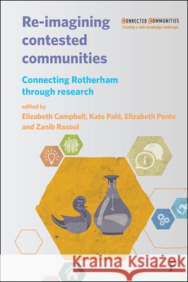 Re-Imagining Contested Communities: Connecting Rotherham Through Research Kate Pahl Elizabeth Pente Zanib Rasool 9781447333302