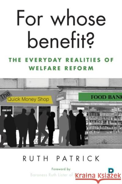 For Whose Benefit?: The Everyday Realities of Welfare Reform Ruth Patrick 9781447333463