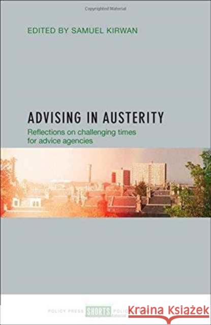 Advising in Austerity: Reflections on Challenging Times for Advice Agencies Samuel Kirwin 9781447334149 Policy Press