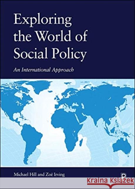 Exploring the World of Social Policy: An International Approach Michael Hill Zoe Irving 9781447334996 Policy Press