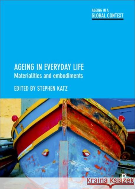 Ageing in Everyday Life: Materialities and Embodiments Stephen Katz 9781447335917 Policy Press