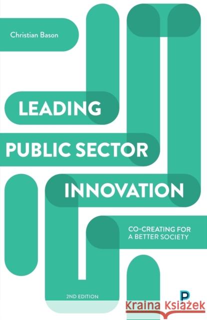 Leading Public Sector Innovation (Second Edition): Co-creating for a Better Society Christian (Mindlab, Denmark) Bason 9781447336242 Policy Press