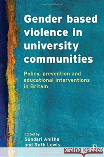 Gender Based Violence in University Communities: Policy, Prevention and Educational Initiatives Hutchinson, Ellie 9781447336594 Policy Press