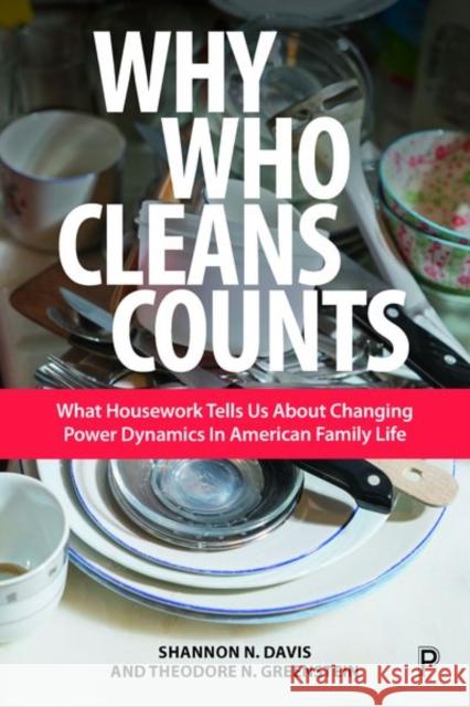 Why Who Cleans Counts: What Housework Tells Us about American Family Life N. Davis, Shannon 9781447336747 Policy Press